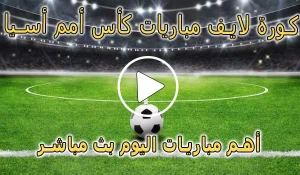 كورة لايف مباريات كأس أمم أسيا بث مباشر | Asian Cup Live